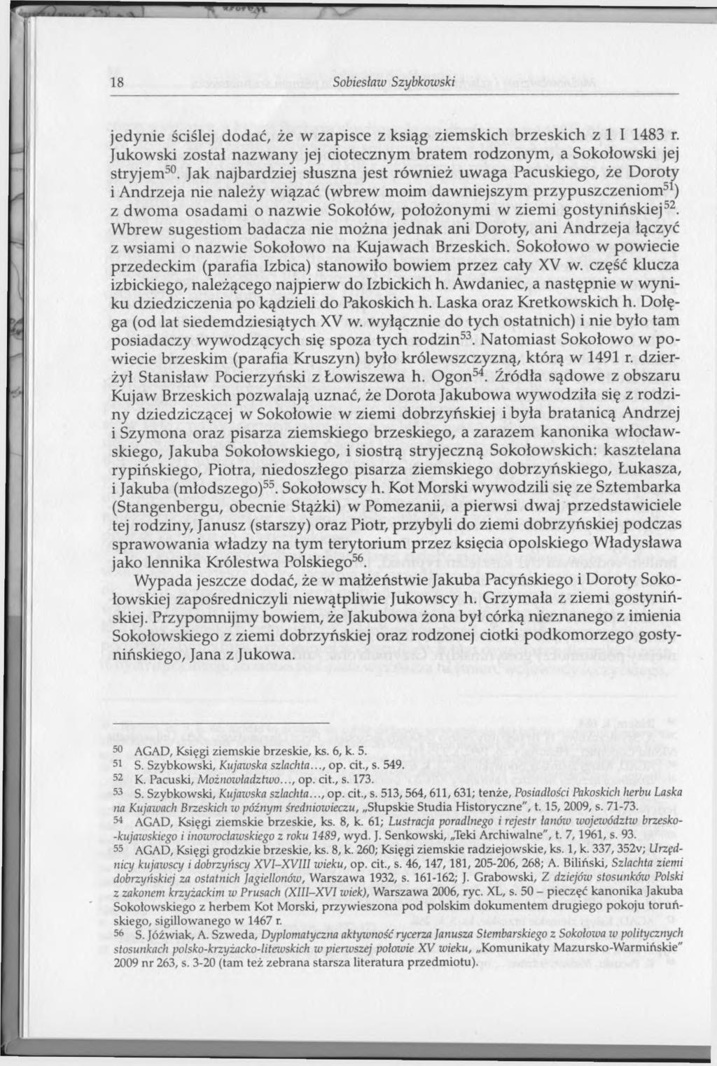 18 Sobiesław Szybkowski jedynie ściślej dodać, że w zapisce z ksiąg ziemskich brzeskich z 1 I 1483 r. Jukowski został nazwany jej ciotecznym bratem rodzonym, a Sokołowski jej stryjem50.