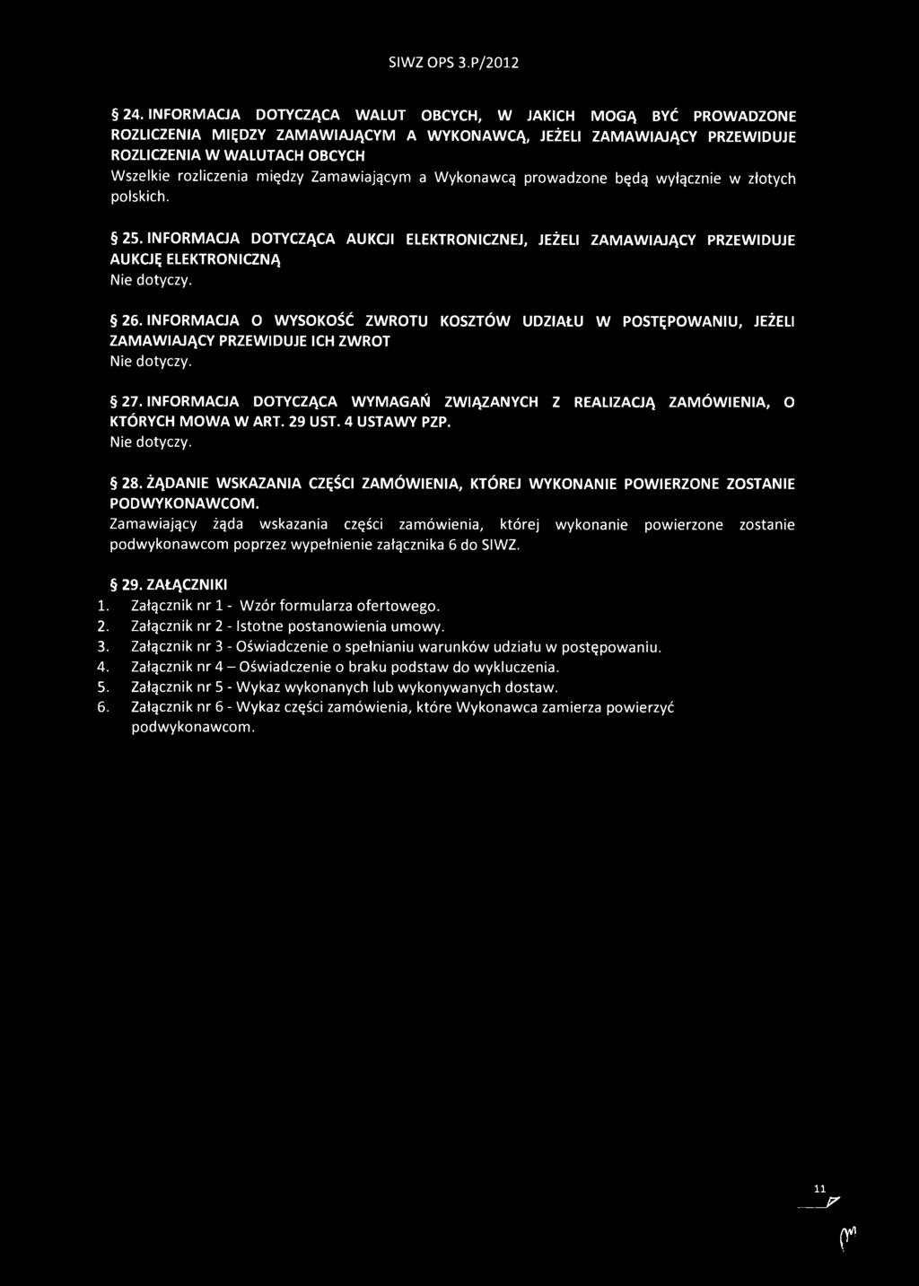 Zamawiającym a Wykonawcą prowadzone będą wyłącznie w złotych polskich. 25. INFORMACJA DOTYCZĄCA AUKCJI ELEKTRONICZNEJ, JEŻELI ZAMAWIAJĄCY PRZEWIDUJE AUKCJĘ ELEKTRONICZNĄ Nie dotyczy. 26.