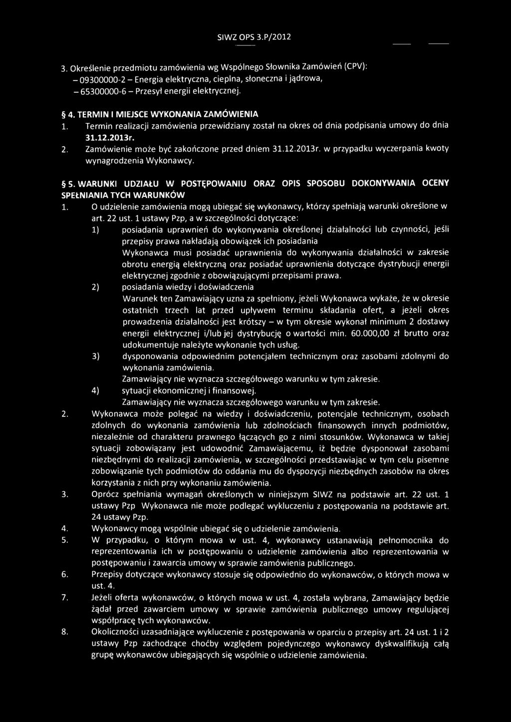 TERMIN I MIEJSCE WYKONANIA ZAMÓWIENIA 1. Termin realizacji zamówienia przewidziany został na okres od dnia podpisania umowy do dnia 31.12.2013r. 2. Zamówienie może być zakończone przed dniem 31.12.2013r. w przypadku wyczerpania kwoty wynagrodzenia Wykonawcy.