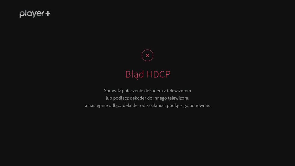 W przypadku podłączenia dekodera do telewizora, który nie wspiera trybu HDMI/HDCP, zostanie wyświetlony komunikat błędu HDCP widoczny poniżej. Ekran błędu HDCP UWAGA!