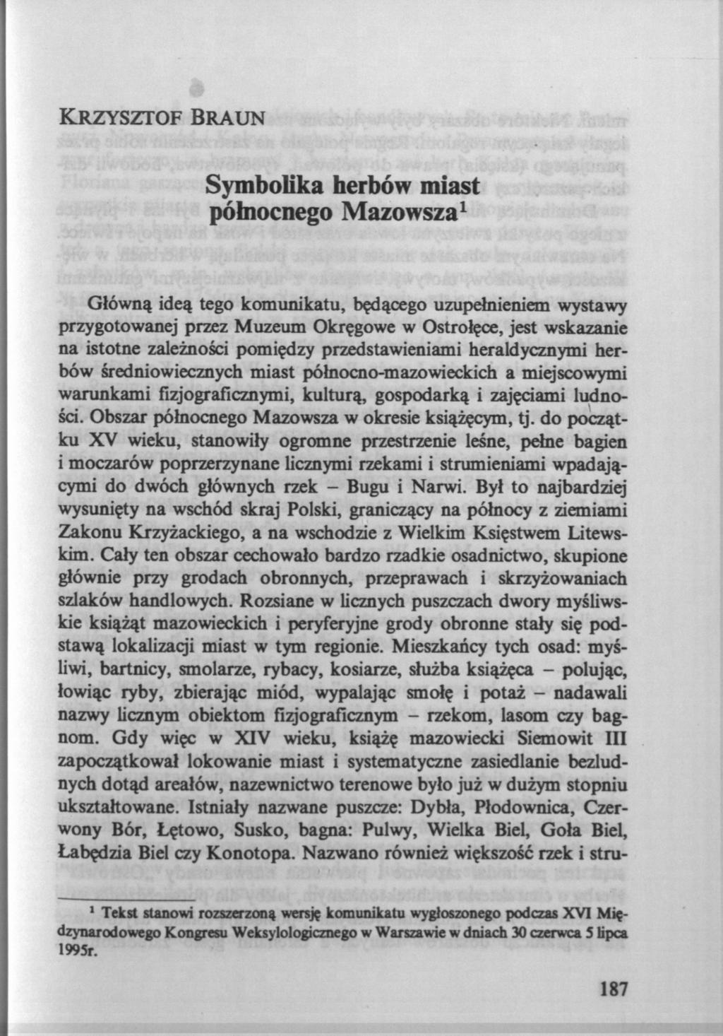 KRZYSZTOF BRAUN Symbolika herbów miast północnego Mazowsza 1 Główną ideą tego komunikatu, będącego uzupełnieniem wystawy przygotowanej przez Muzeum Okręgowe w Ostrołęce, jest wskazanie na istotne