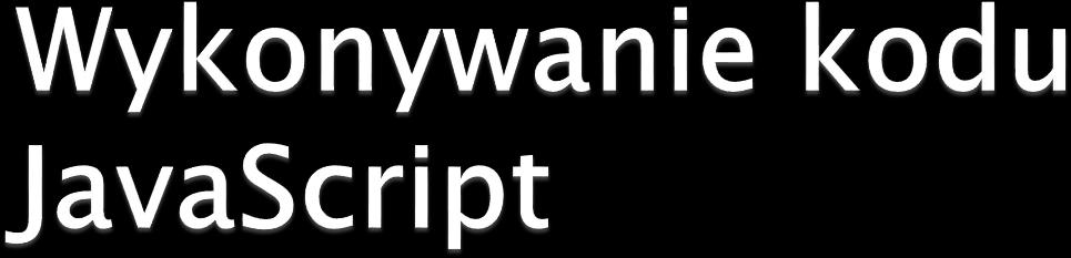 Kod JavaScript może zostać wykonany dzięki metodzie evaluatejavascript dostępnej z poziomu obiektów typu QWebFrame i QWebElement view->page()->currentframe()->