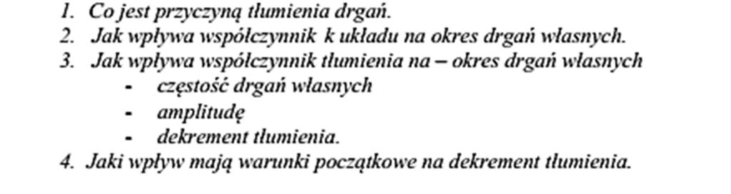 Miarą tłumienia w układzie jest dekrement tłumienia : = 3 4 3 456 = lub logarytmiczny dekrement tłumienia : * 6 " * 6 +7 8ł " =()7 8ł δ = ln = h/ *ł Pytania kontrolne Drgania układu liniowego z