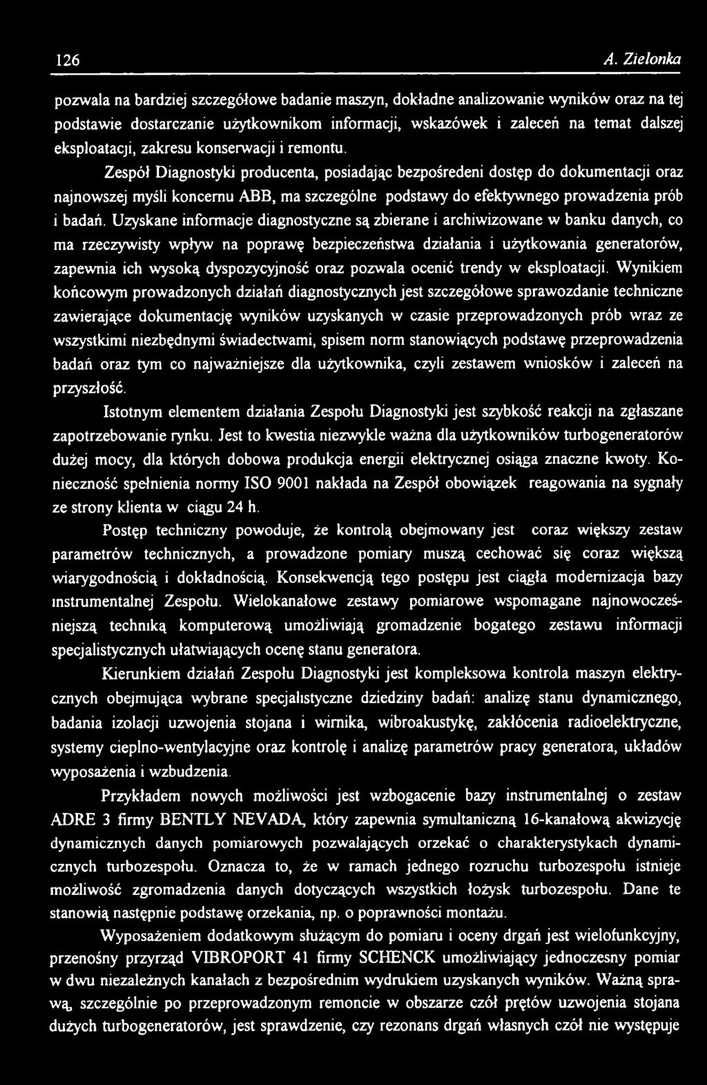 Uzyskane informacje diagnostyczne są zbierane i archiwizowane w banku danych, co ma rzeczywisty wpływ na poprawę bezpieczeństwa działania i użytkowania generatorów, zapewnia ich wysoką dyspozycyjność