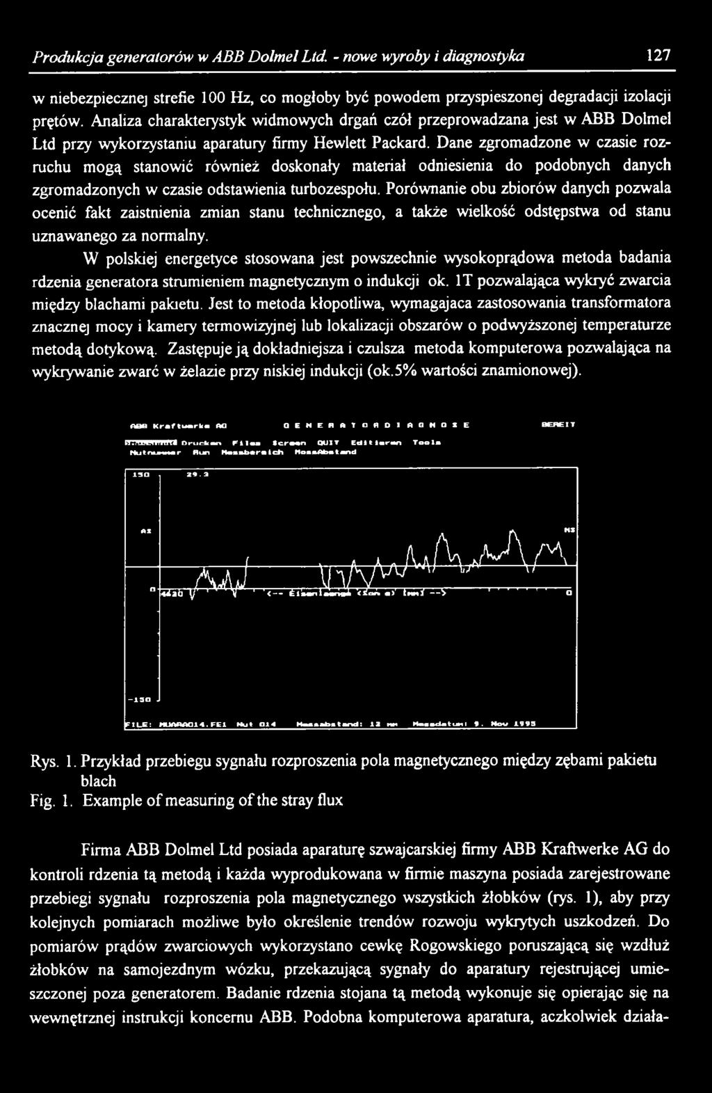 W polskiej energetyce stosowana jest powszechnie wysokoprądowa metoda badania rdzenia generatora strumieniem magnetycznym o indukcji ok. 1T pozwalająca wykryć zwarcia między blachami pakietu.
