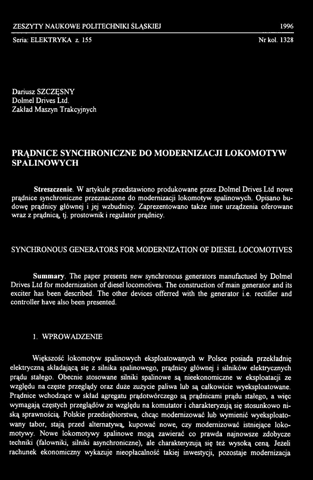 W artykule przedstawiono produkowane przez Dolmel Drives Ltd nowe prądnice synchroniczne przeznaczone do modernizacji lokomotyw spalinowych. Opisano budowę prądnicy głównej i jej wzbudnicy.