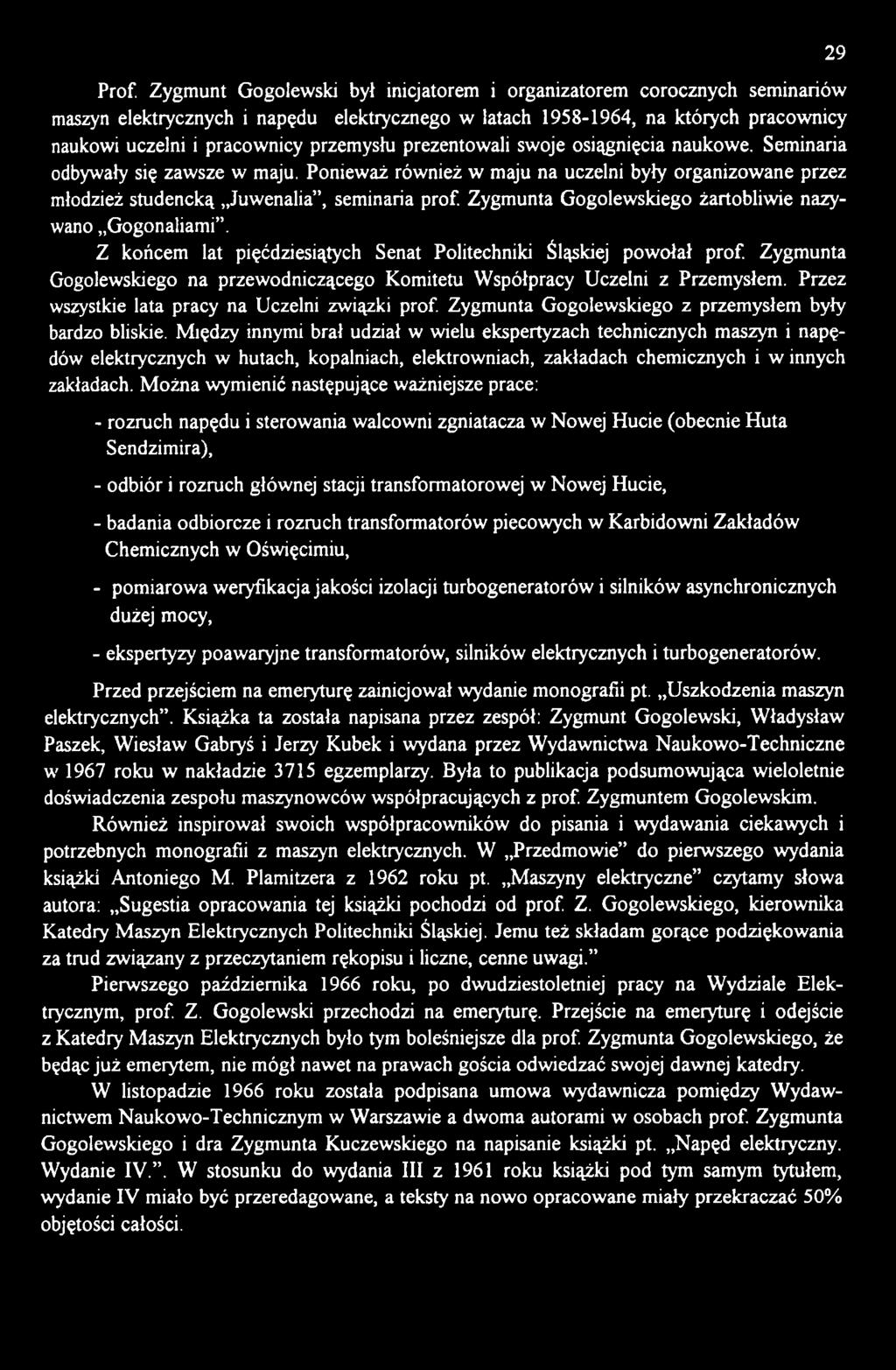 Między innymi brał udział w wielu ekspertyzach technicznych maszyn i napędów elektrycznych w hutach, kopalniach, elektrowniach, zakładach chemicznych i w innych zakładach.