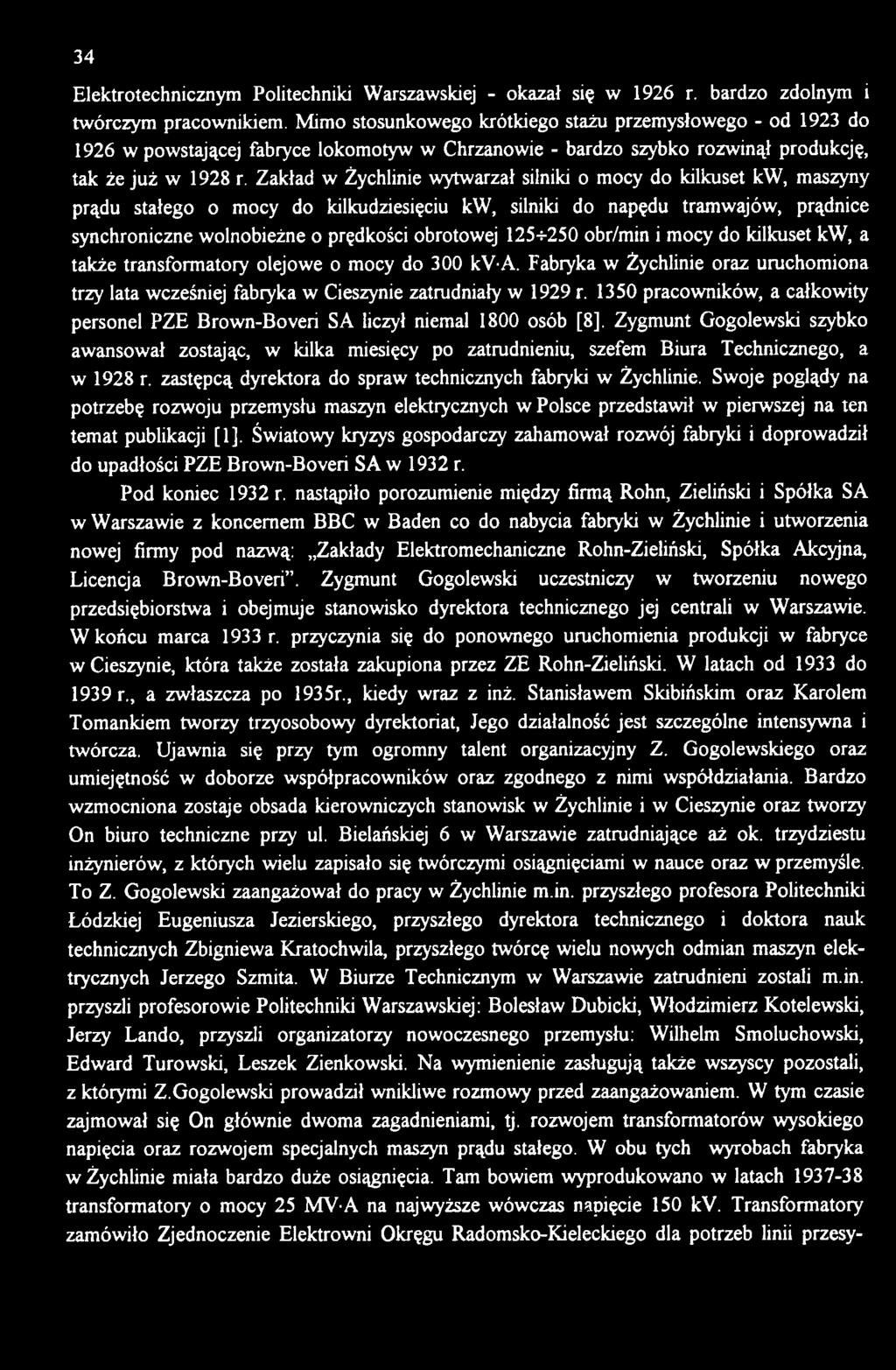 Zakład w Żychlinie wytwarzał silniki o mocy do kilkuset kw, maszyny prądu stałego o mocy do kilkudziesięciu kw, silniki do napędu tramwajów, prądnice synchroniczne wolnobieżne o prędkości obrotowej
