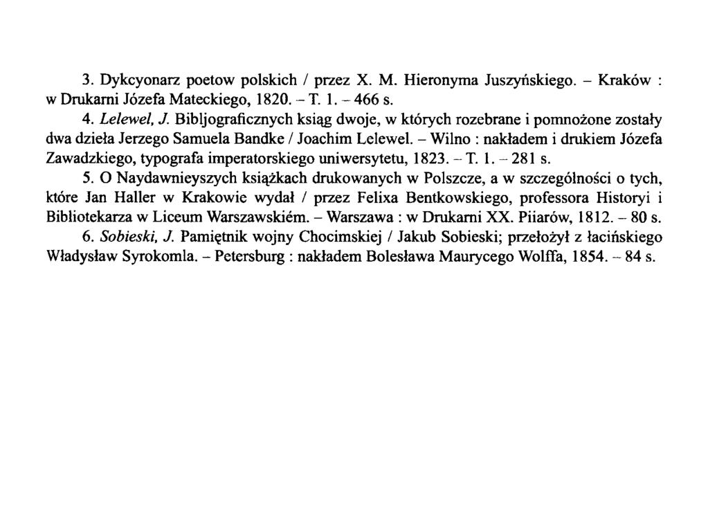 3. Dykcyonarz poetow polskich / przez X. M. Hieronyma Juszynskiego. - Krakow : w Drukami Jozefa Mateckiego, 1820. - T. 1,- 466 s. 4. Lelewel, J.