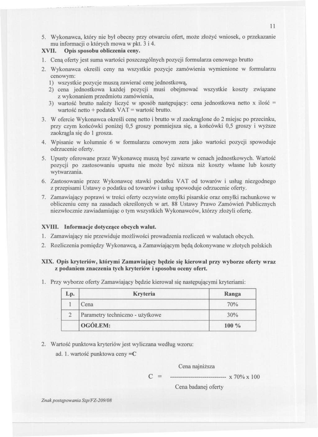 ... ------- 5. Wykonawca, który nie byl obecny przy otwarciu ofert, moze zlozyc wniosek, o przekazanie mu informacji o których mowa w pkt. 3 i 4. XVII. Opis sposobu obliczenia ceny. 1.