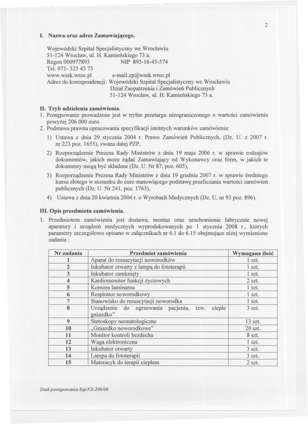 2 I. Nazwa oraz adres Zamawiajacego. Wojewódzki Szpital Specjalistyczny we Wroclawiu 51-124 Wroclaw, ul. H. Kamienskiego 73 a. Regon 000977893 NIP 895-16-45-574 Tel. 071-32543 75 www.wssk.wroc.