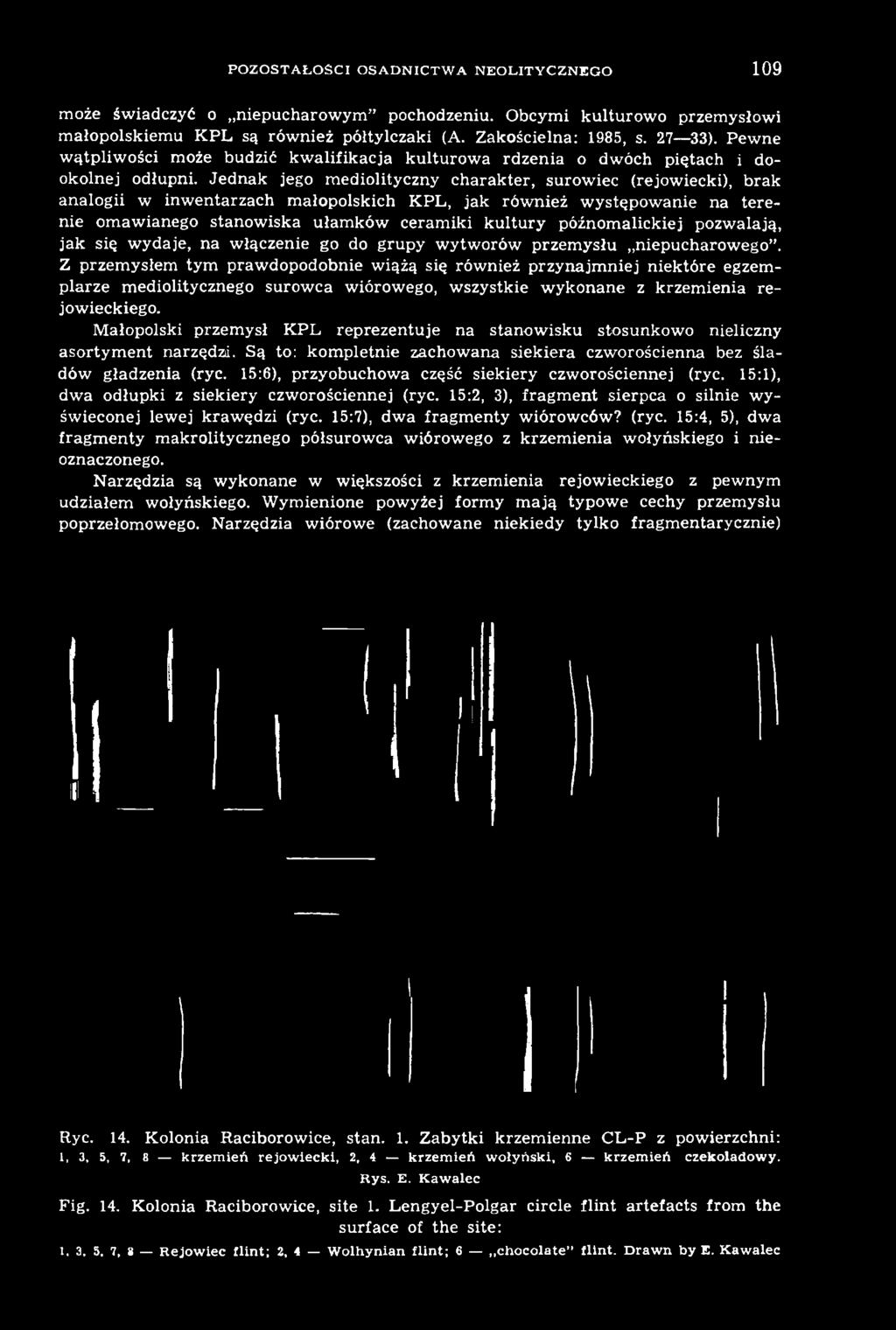 Z przemysłem tym prawdopodobnie wiążą się również przynajmniej niektóre egzemplarze mediolitycznego surowca wiórowego, wszystkie wykonane z krzemienia rejowieckiego.