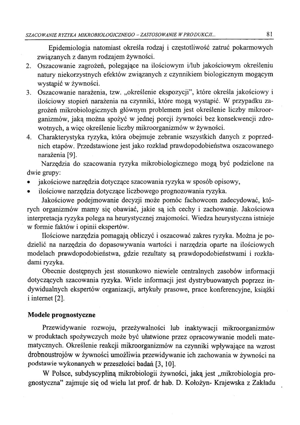 SZACOWANIE RYZYKA MIKROBIOLOGICZNEGO - ZASTOSOWANIE W PRODUKCJI... 81 Epidemiologia natomiast określa rodzaj i częstotliwość zatruć pokarmowych związanych z danym rodzajem żywności. 2.