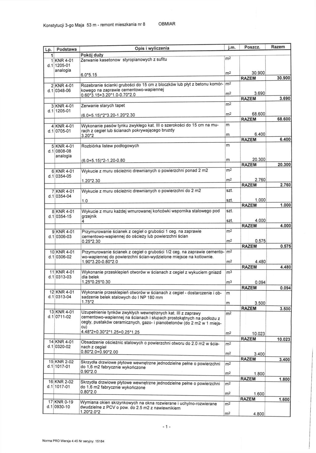 Lp. Podstawa Opis i wyliczenia j.. Poszcz. Raze PnlciSI riiiżv KNR 4-0 d. 205-0 Zerwanie kasetonów styropianowych z sufitu 6.0*5.5 30.900 2 KNR 4-0 d. 0348-06 3 KNR 4-0 d. 205-0 4 KNR 4-0 d.