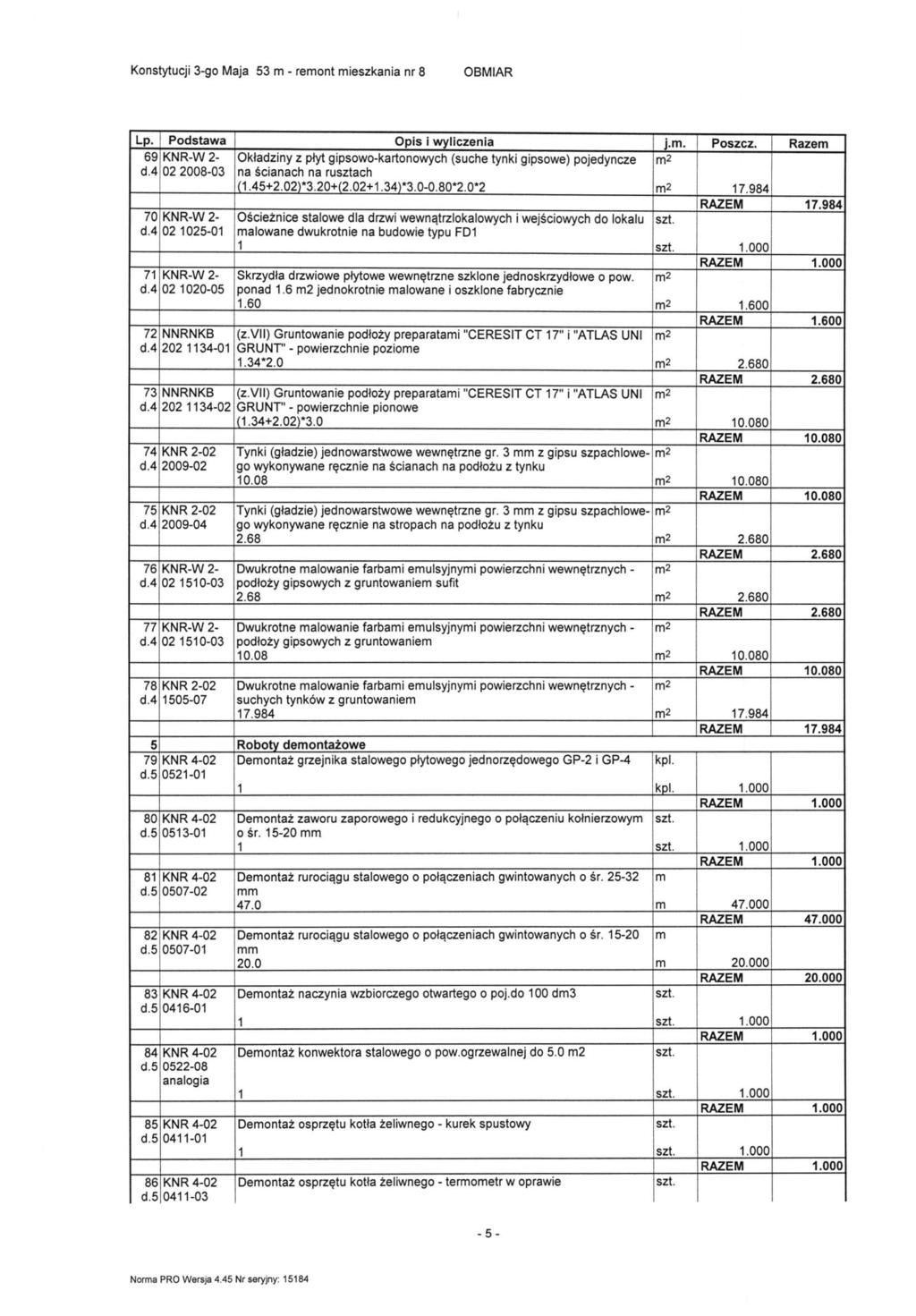 Lp. Podstawa Opis i wyliczenia j.. Poszcz. Raze 69 KNR-W 2- Okładziny z płyt gipsowo-kartonowych (suche tynki gipsowe) pojedyncze d.4 02 2008-03 na ścianach na rusztach (.45+2.02)*3.20+(2.02+.34)*3.