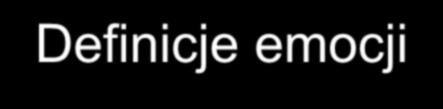 Definicje emocji we współczesnej psychologii i neurofizjologii We współczesnej psychologii termin emocja oznacza proces specyficznej regulacji psychicznej (a jednocześnie fizjologicznej) uruchamiany