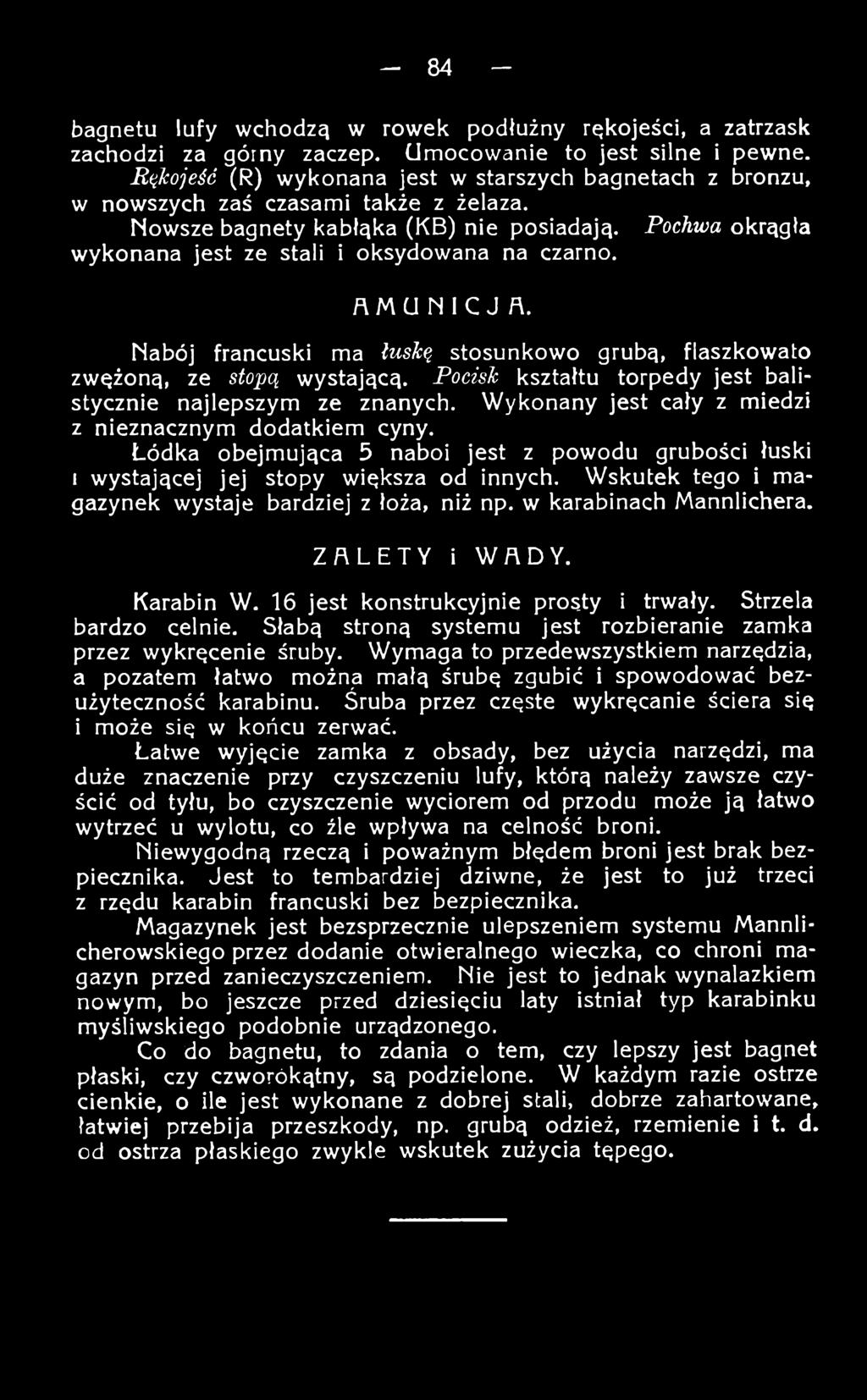 Łódka obejmująca 5 naboi jest z powodu grubości łuski 1 wystającej jej stopy większa od innych. Wskutek tego i magazynek wystaje bardziej z łoża, niż np. w karabinach Mannlichera. ZALETY i WADY.