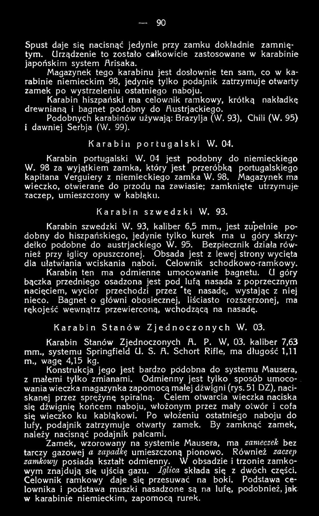 Karabin szwedzki W. 93. Karabin szwedzki W. 93, kaliber 6,5 mm., jest zu*pełnie podobny do hiszpańskiego, jedynie tylko kurek ma u góry skrzydełko podobne do austrjackiego W. 95.