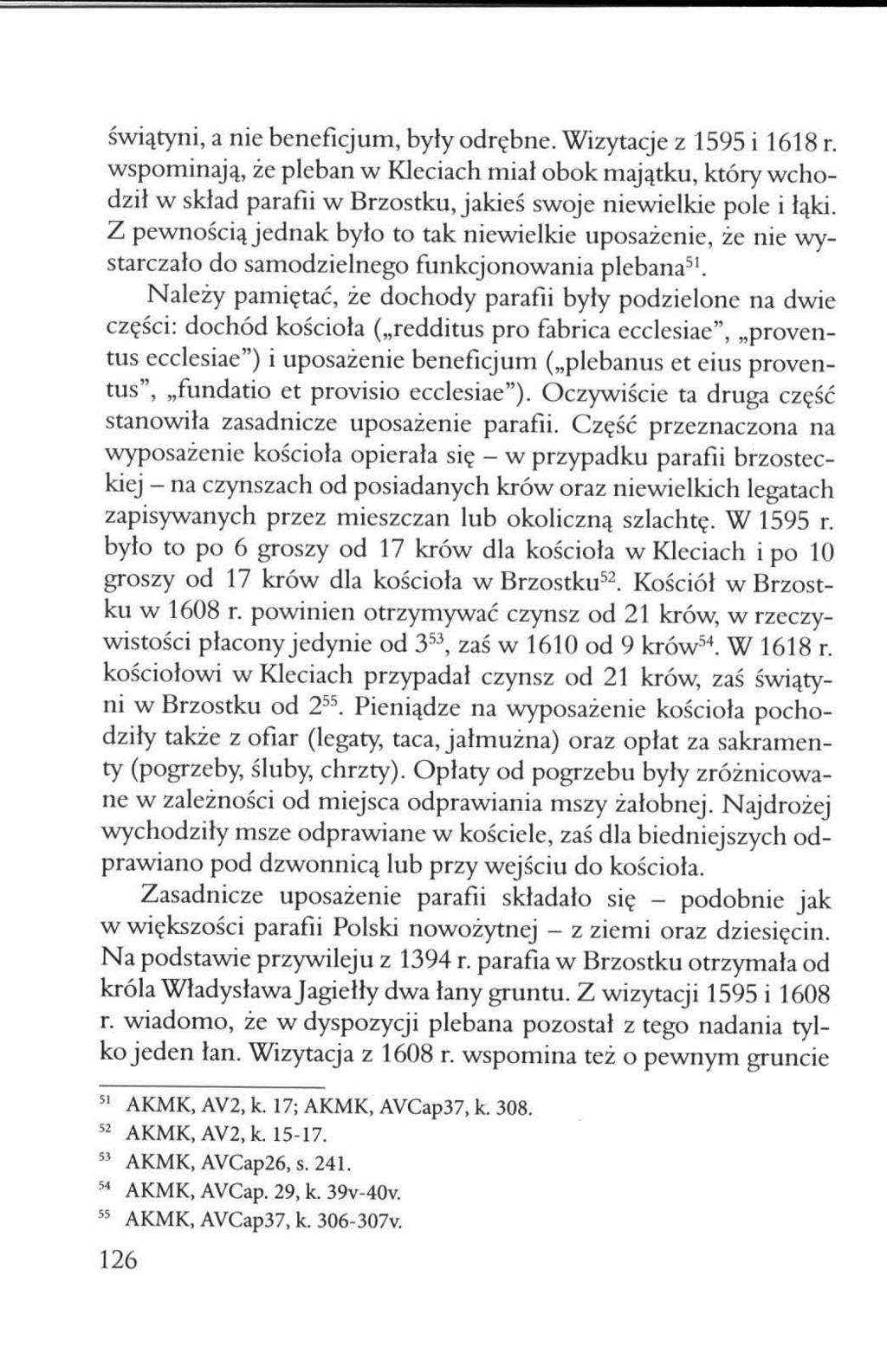 świątyni, a nie beneficjum, były odrębne. Wizytacje z 1595 i 1618 r. wspominają, że pleban w Kleciach miał obok majątku, który wchodził w skład parafii w Brzostku,jakieś swoje niewielkie pole i łąki.