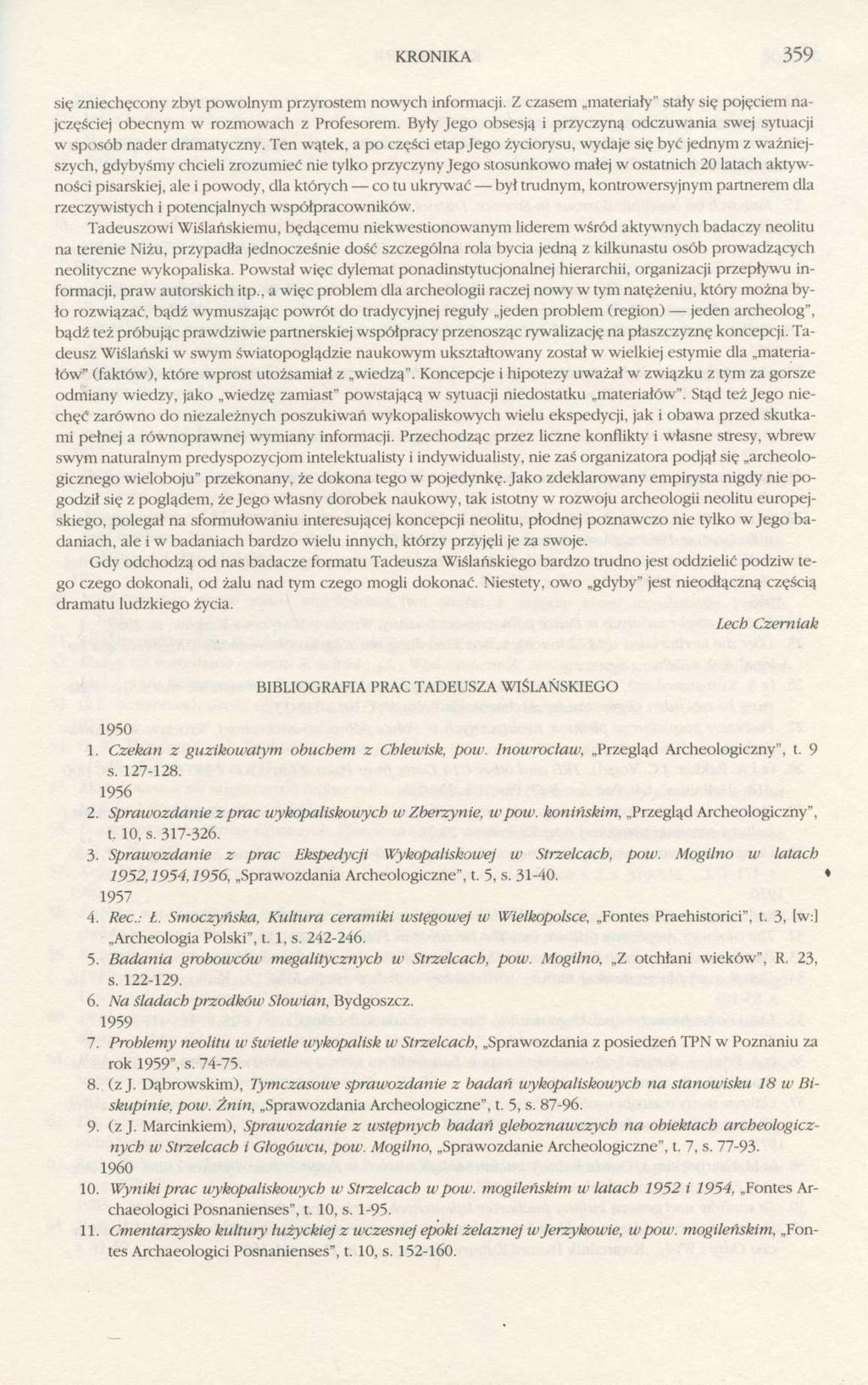 KRONIKA 359 się zniechęcony zbyt powolnym przyrostem nowych informacji. Z czasem materiały" stały się pojęciem najczęściej obecnym w rozmowach z Profesorem.