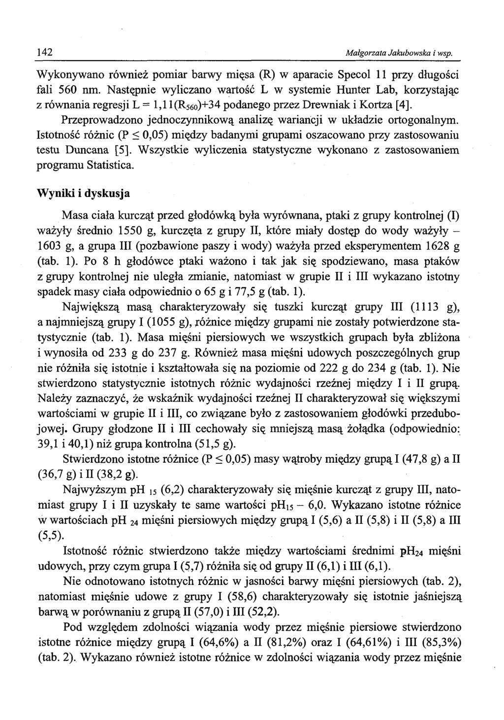 142 Małgorzata Jakubowska i wsp. Wykonywano również pomiar barwy mięsa (R) w aparacie Specol 11 przy długości fali 560 nm.