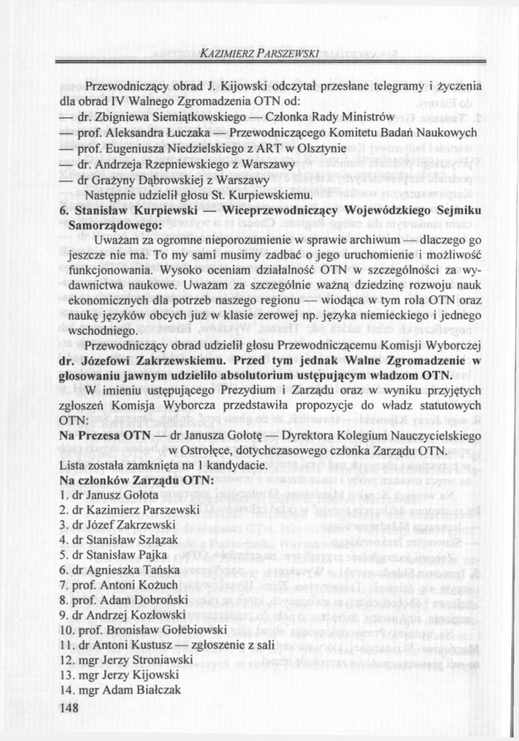 KAZIMIERZ Przewodniczący obrad J. Kijowski odczytał przesłane telegramy i życzenia dla obrad IV Walnego Zgromadzenia OTN od: dr. Zbigniewa Siemiątkowskiego Członka Rady Ministrów prof.