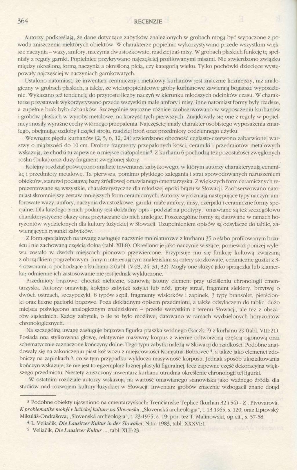 364 RECENZJE Autorzy podkreślają, że dane dotyczące zabytków znalezionych w grobach mogą być wypaczone z powodu zniszczenia niektórych obiektów.