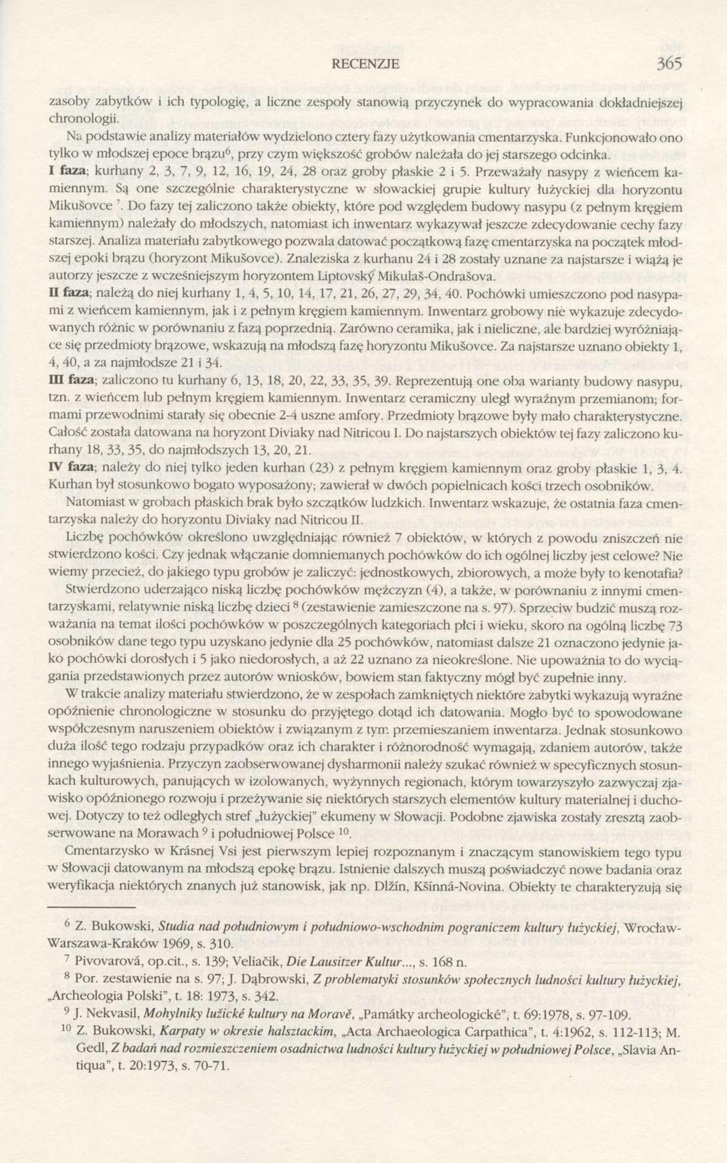 RECENZJE 365 zasoby zabytków i ich typologię, a liczne zespoły stanowią przyczynek do wypracowania dokładniejszej chronologii.