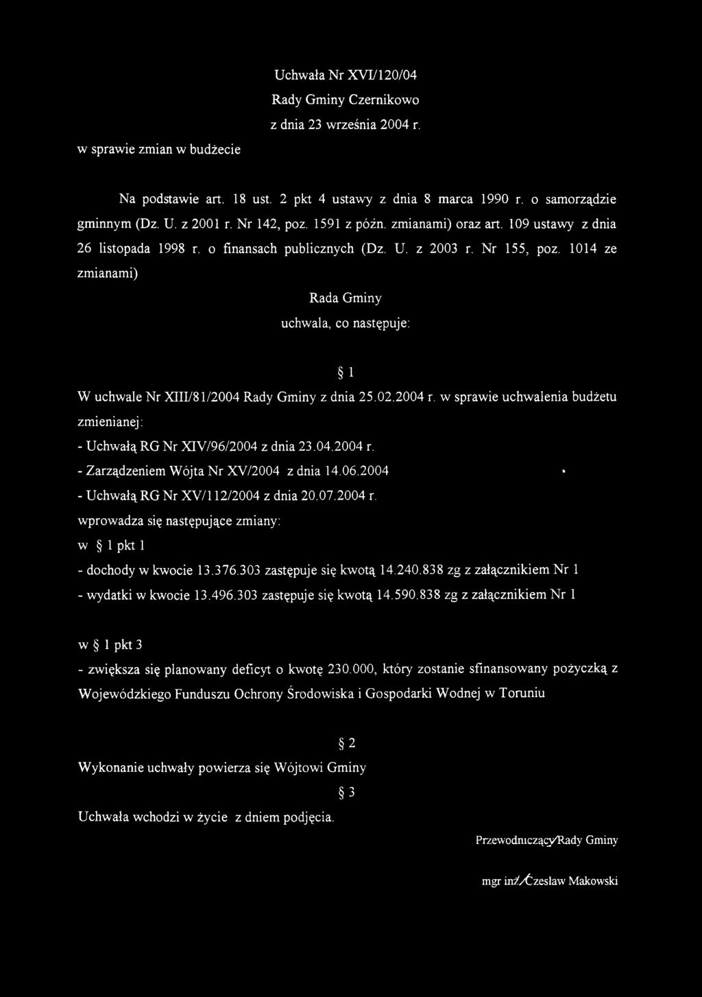 04 ze zmianami) Rada Gminy uchwala, co następuje: W uchwale Nr XIII/8/2004 Rady Gminy z dnia 25.02.2004 r. w sprawie uchwalenia budżetu zmienianej: - UchwałąRGNr X3V/96/2004 z dnia 23.04.2004 r. - Zarządzeniem Wójta Nr XV/2004 z dnia 4.