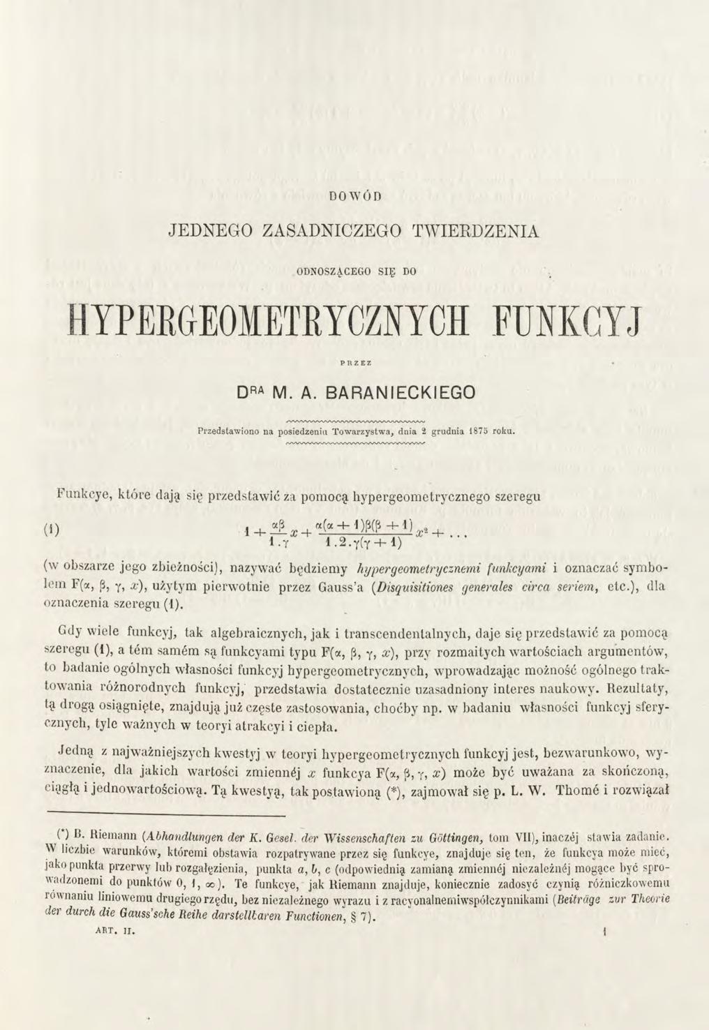 Dowód JEDNEGO ZASADNICZEGO TWIERDZENIA ODNOSZĄCEGO SIĘ DO HYPERGEOMETRYCZNYCH FUNKCYJ PRZEZ DRA M. A. BARANIECKIEGO Przedstawiono na posiedzeniu Towarzystwa, dnia 2 grudnia 1875 roku.
