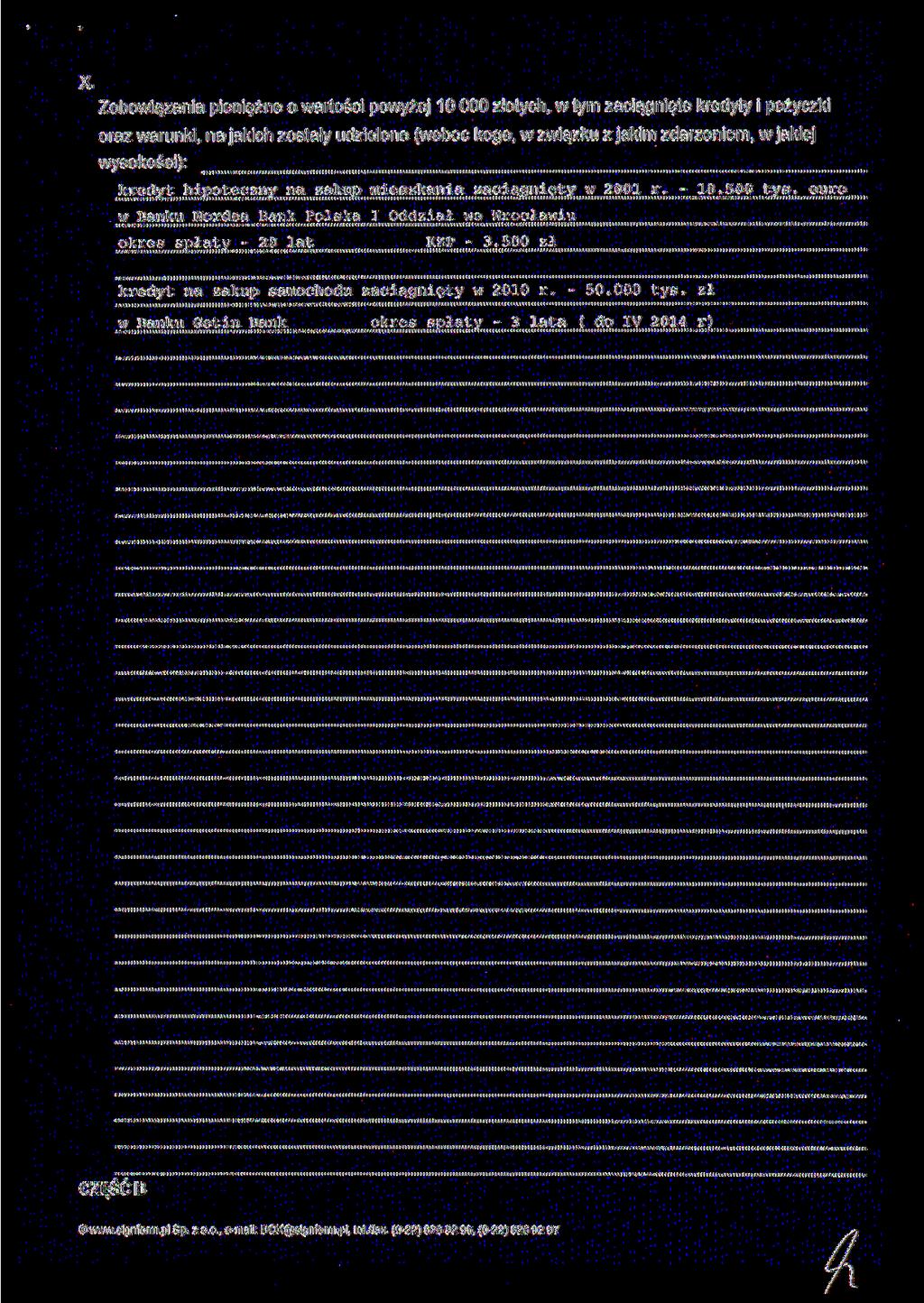 X Zobowiązania pieniężne o wartości powyżej 10 000 złotych w tym zaciągnięte kredyty i pożyczki oraz warunki na jakich zostały udzielone (wobec kogo w związku z jakim zdarzeniem w jakiej wysokości):