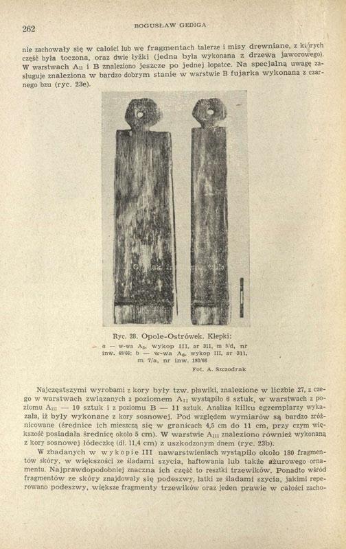262 BOGUSŁAW GEDIGA nie zachowały się w całości lub we fragmentach talerze i misy drewniane, z których część była toczona, oraz dwie łyżki (jedna była wykonana z drzewa jaworowego).
