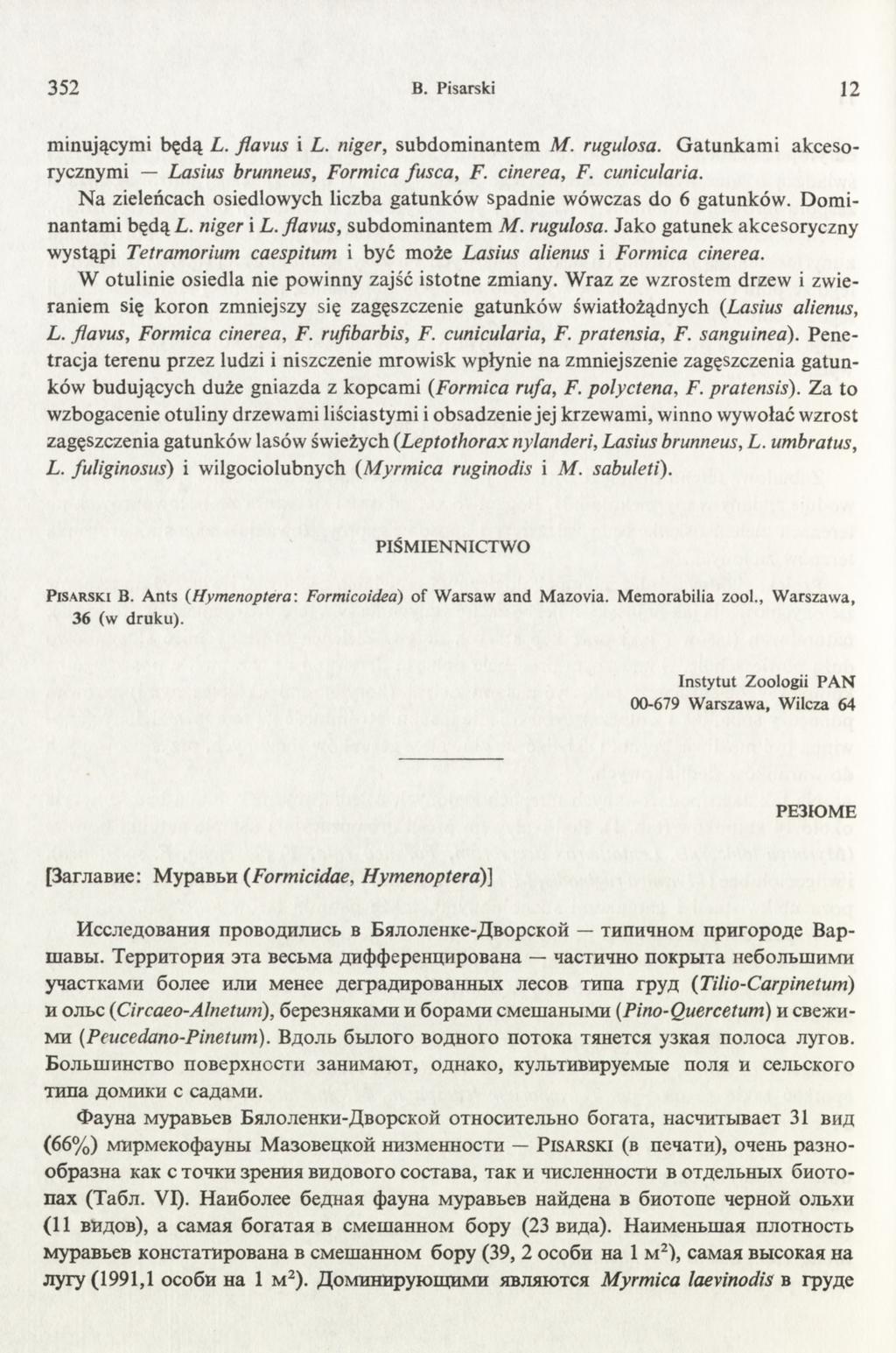 352 B. Pisarski 12 minującymi będą L. flavus i L. niger, subdom inantem M. rugulosa. G atunkam i akcesorycznymi Lasius brunneus, Formica fusca, F. cinerea, F. cunicularia.