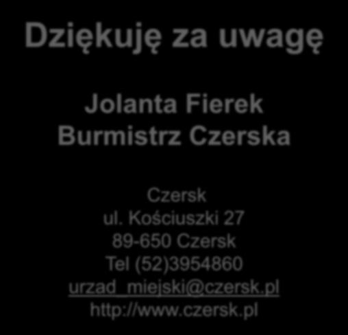 Dziękuję za uwagę Jolanta Fierek Burmistrz Czerska Czersk ul.