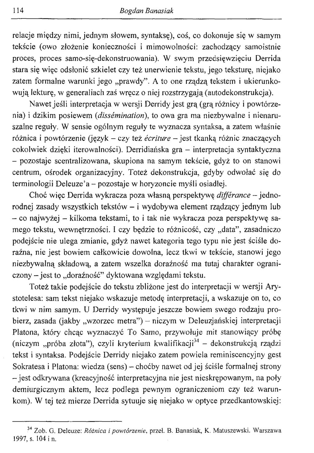 114 Bogdan Banasiak relacje między nimi, jednym słowem, syntaksę), coś, co dokonuje się w samym tekście (owo złożenie konieczności i mimowolności: zachodzący samoistnie proces, proces