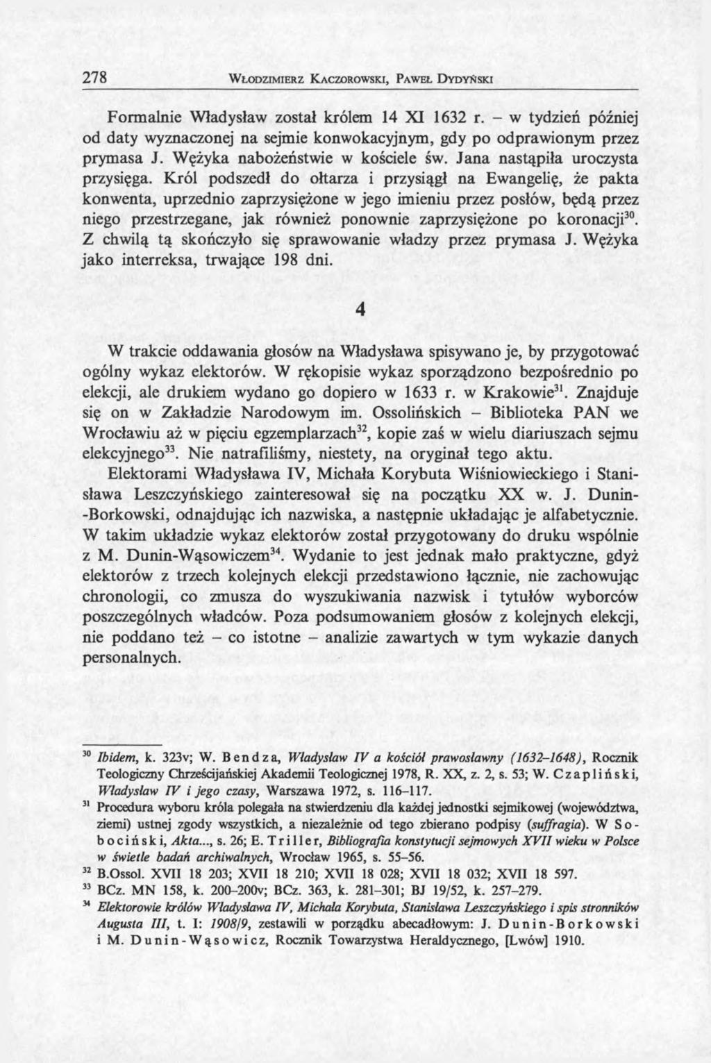 278 W łodzim ierz K aczorowski, P aw eł D ydyński Formalnie Władysław został królem 14 XI 1632 r. - w tydzień później od daty wyznaczonej na sejmie konwokacyjnym, gdy po odprawionym przez prymasa J.