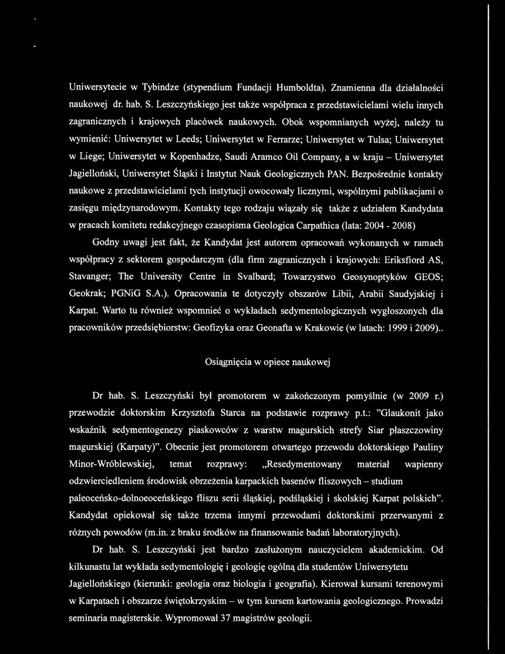 Obok wspomnianych wyżej, należy tu wymienić: Uniwersytet w Leeds; Uniwersytet w Ferrarze; Uniwersytet w Tulsa; Uniwersytet w Liege; Uniwersytet w Kopenhadze, Saudi Aramco Oil Company, a w kraju -