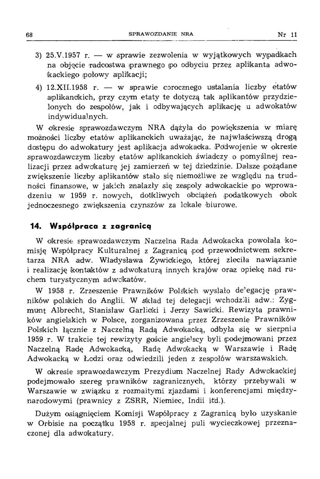 68 SPRAWOZDANIE NRA N r 11 3) 25.V.1957 r. w spraw ie zezwolenia w w yjątkow ych wypadkach na objęcie radcostw a iprawnego ipo odbyciu przez ap lik an ta adw o kackiego ipołowy aplikacji; 4) 12.XII.