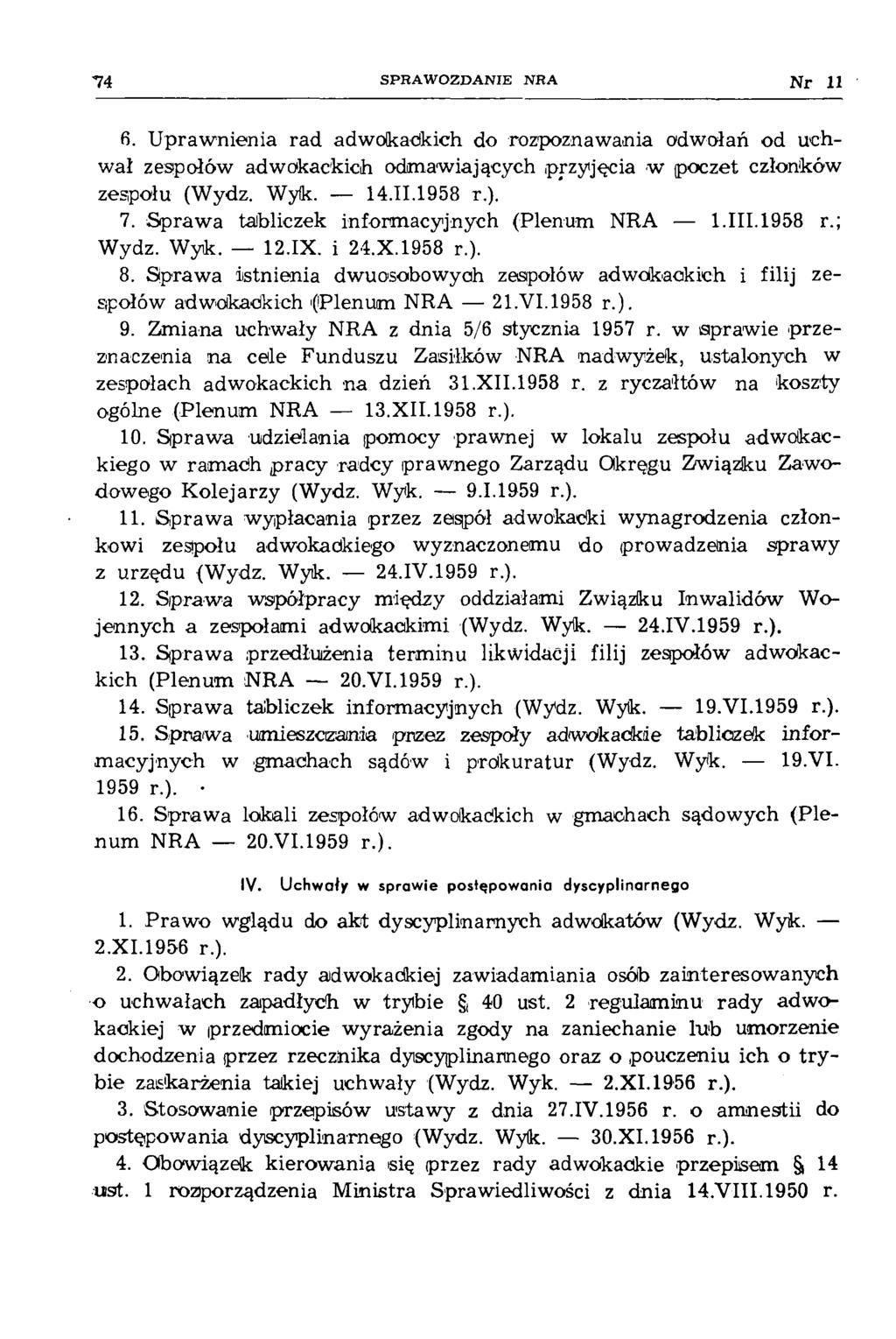 74 SPRAWOZDANIE NBA N r 11 6. U praw nienia rad adw okackich do rozpoznawania odwołań od uchwał zespołów adwokackich odmawiających przyjęcia w poczet członków zespołu (Wydz. Wyk. 14.11.1958 r.). 7.