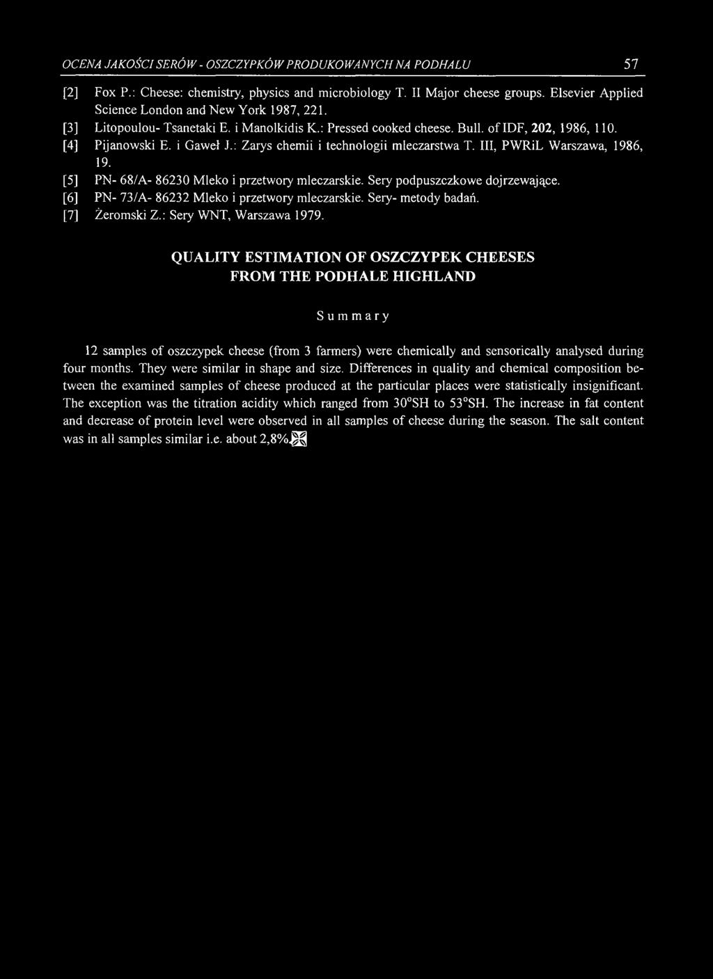 OCENA JAKOŚCI SERÓW - OSZCZYPKÓW PRODUKOWANYCH NA PODHALU 57 [2] Fox P.: Cheese: chemistry, physics and microbiology T. II Major cheese groups. Elsevier Applied Science London and New York 1987, 221.