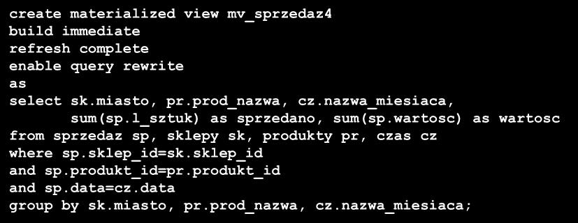 Filtrowanie (1) create materialized view mv_sprzedaz4 build immediate refresh complete enable query rewrite as select sk.miasto, pr.prod_nazwa, cz.