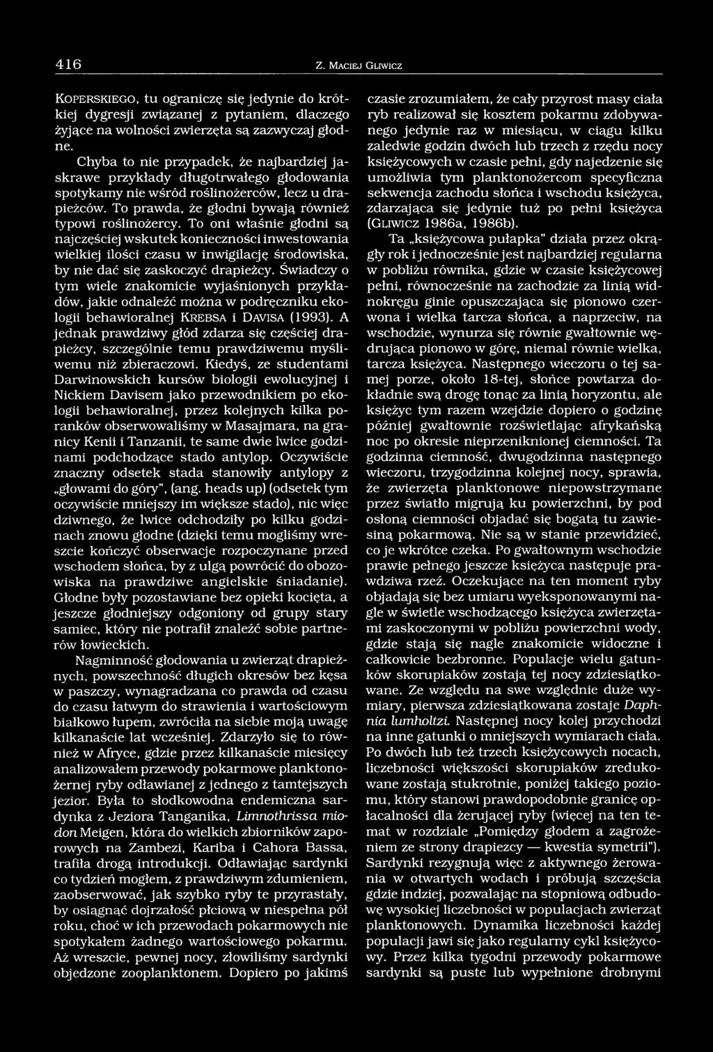 To oni właśnie głodni są najczęściej wskutek konieczności inwestowania wielkiej ilości czasu w inwigilację środowiska, by nie dać się zaskoczyć drapieżcy.