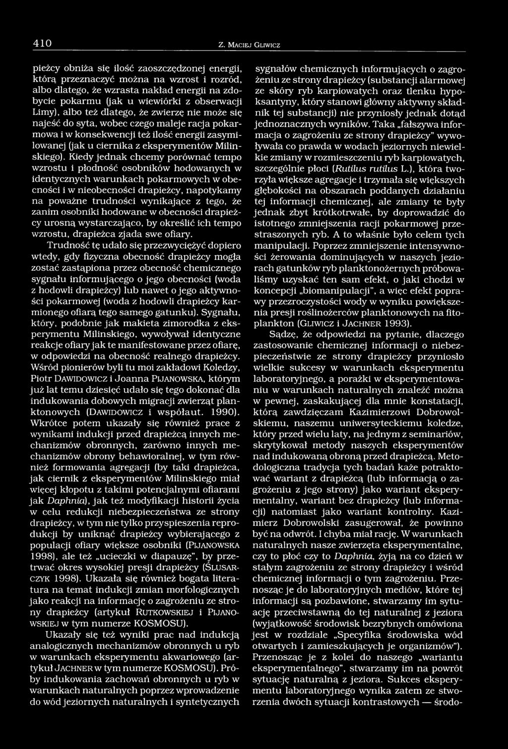 obserwacji Limy), albo też dlatego, że zwierzę nie może się najeść do syta, wobec czego maleje racja pokarmowa i w konsekwencji też ilość energii zasymilowanej (jak u ciernika z eksperymentów
