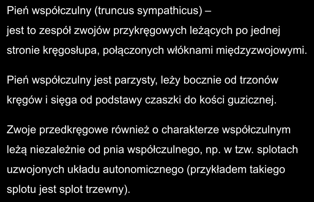 Pień współczulny (truncus sympathicus) jest to zespół zwojów przykręgowych leżących po jednej stronie kręgosłupa, połączonych włóknami międzyzwojowymi.