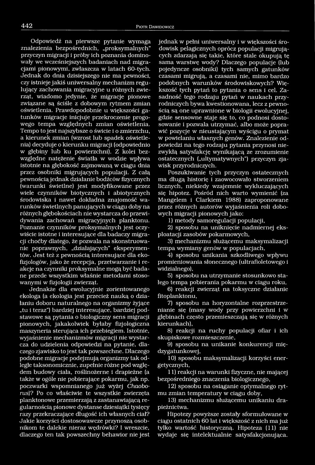 Jednak do dnia dzisiejszego nie ma pewności, czy istnieje jakiś uniwersalny mechanizm regulujący zachowania migracyjne u różnych zwierząt, wiadomo jedynie, że migracje pionowe związane są ściśle z