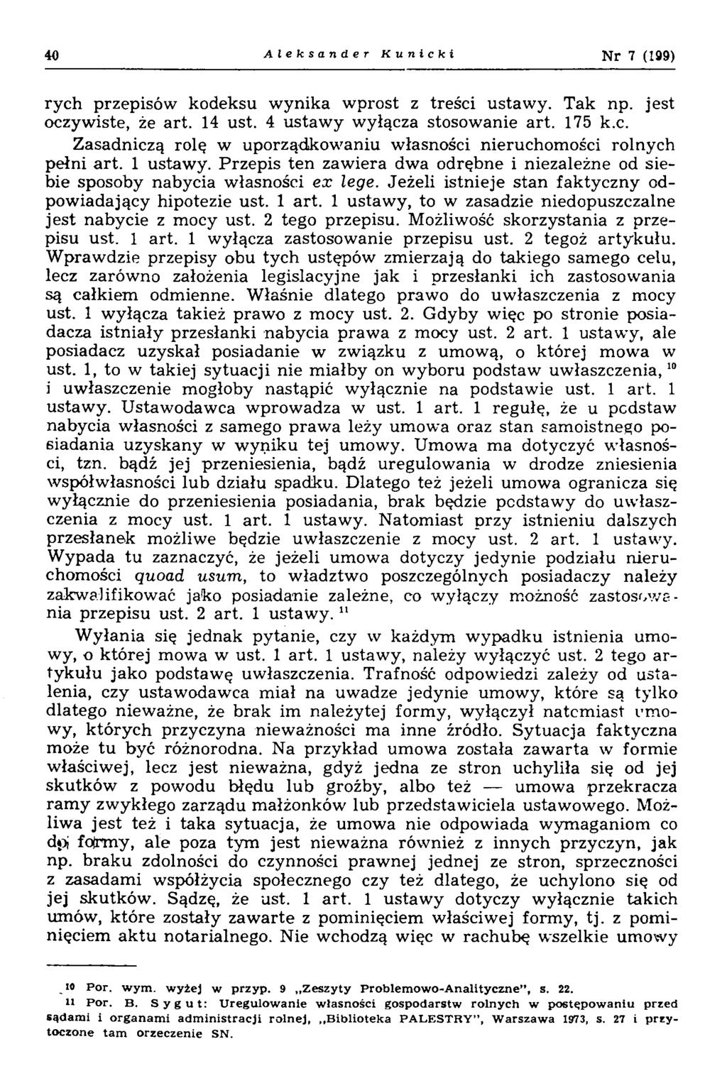 40 Aleksander Kunicki Nr 7 (199) rych przepisów kodeksu wynika wprost z treści ustawy. Tak np. jest oczywiste, że art. 14 ust. 4 ustawy wyłącza stosowanie art. 175 k.c. Zasadniczą rolę w uporządkowaniu własności nieruchomości rolnych pełni art.