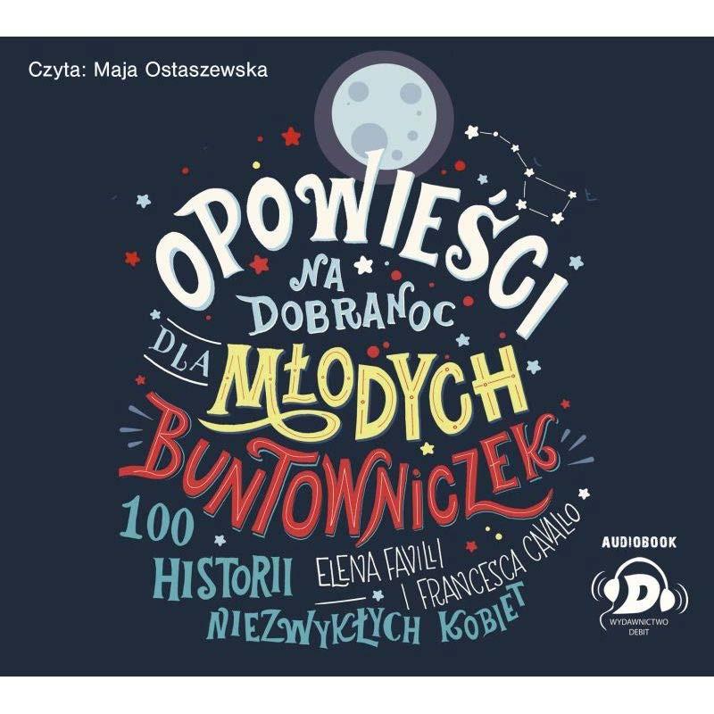 Małgorzata Pindera Dział Udostępniania Zbiorów WBP w Opolu Audiobooki z bibliotecznej kolekcji Opowieści na dobranoc dla młodych buntowniczek : 100 historii niezwykłych kobiet Elena Favilli i