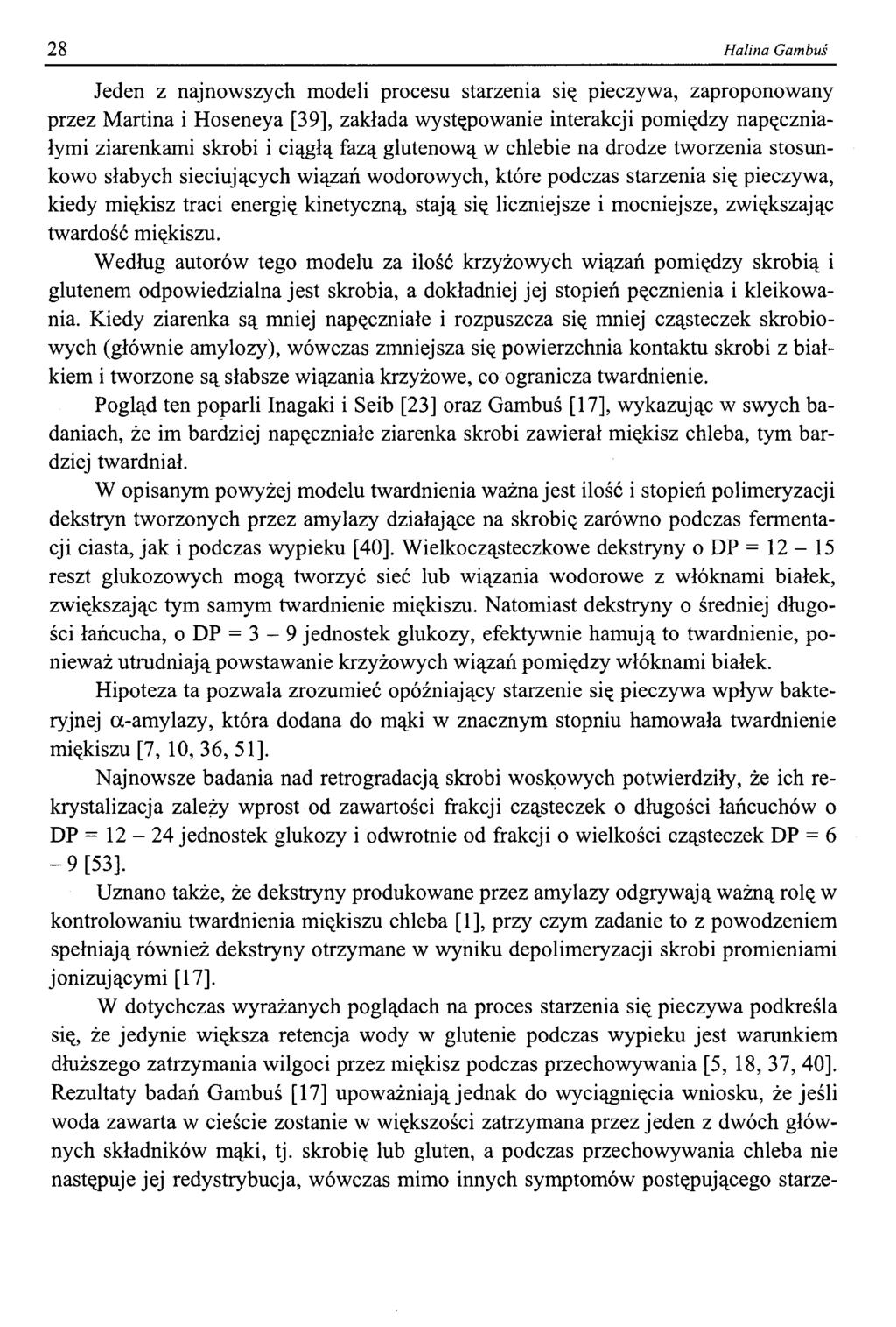 28 Halina Gambuś Jeden z najnowszych modeli procesu starzenia się pieczywa, zaproponowany przez Martina i Hoseneya [39], zakłada występowanie interakcji pomiędzy napęczniałymi ziarenkami skrobi i