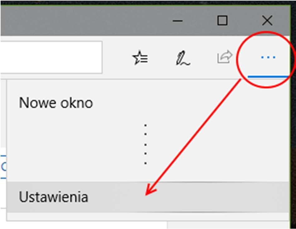 Microsoft Edge dla Windows 10 1. Uruchom przeglądarkę 2. Przycisk Menu (po prawej stronie okna), następnie pozycja Ustawienia (na samym dole) 3.