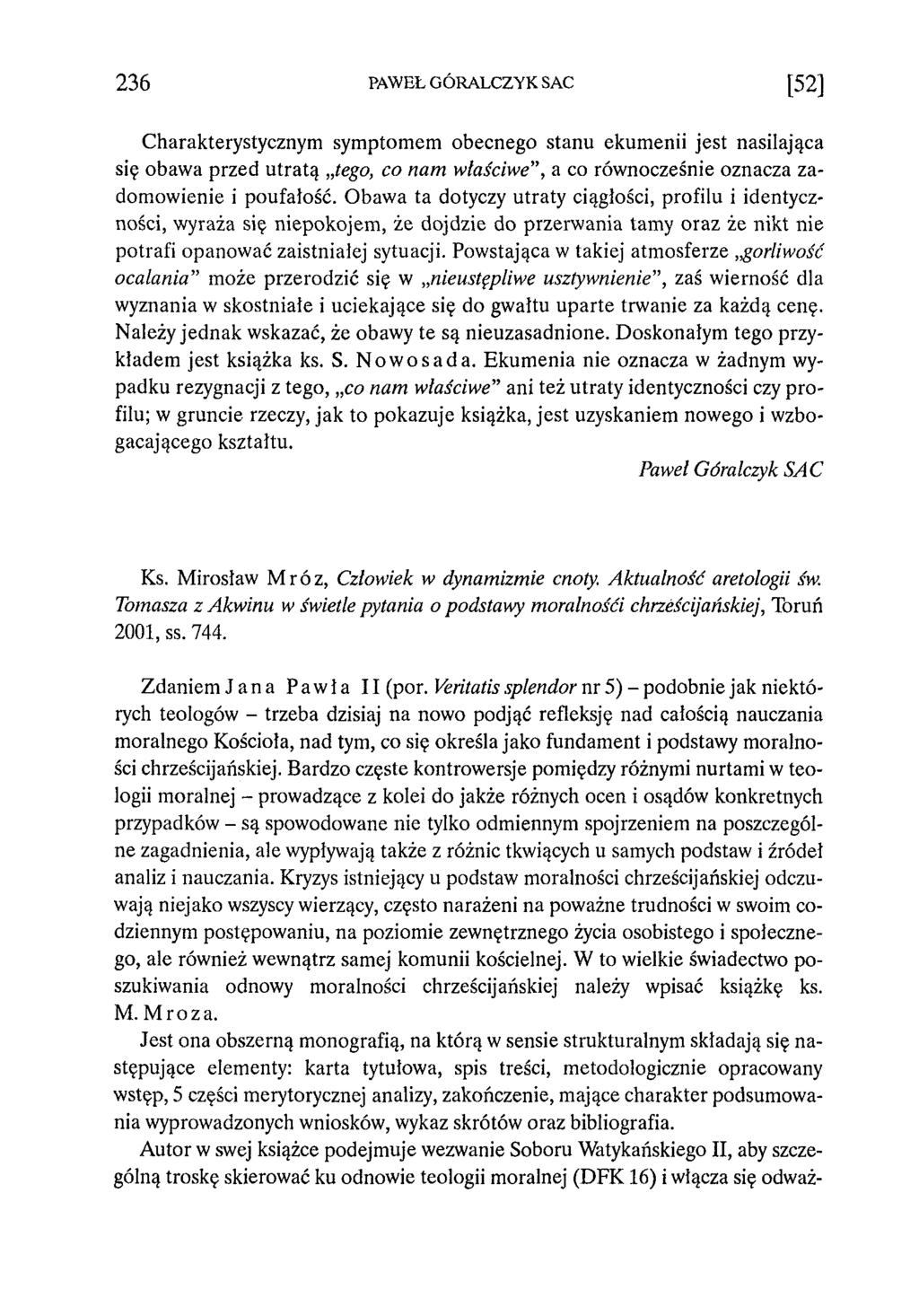 236 PAWEŁ GÓRALCZYK SAC [52] Charakterystycznym symptomem obecnego stanu ekumenii jest nasilająca się obawa przed utratą tego, co nam właściwe, a co równocześnie oznacza zadomowienie i poufałość.